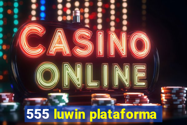 555 luwin plataforma